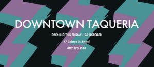 Downtown Taqueria: Opening October 5th on Colston Street